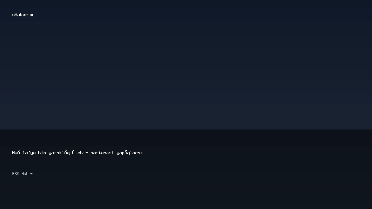 Muğla'ya bin yataklı şehir hastanesi yapılacak